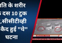 पति के शरीर के दस 10 टुकड़े,सीसीटीव्ही मे कैद हुई “ये” घटना