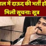 अस्पताल में दाऊद की भर्ती होने की मिली सूचना: सूत्र