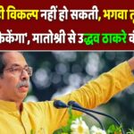 ‘तानाशाही विकल्प नहीं हो सकती, भगवा तूफान इसे उखाड़ फेकेंगा’, मातोश्री से उद्धव ठाकरे की टंकार